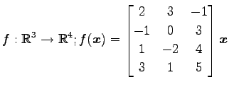 $ \displaystyle{
f:\mathbb{R}^3\to\mathbb{R}^4;
f(\vec{x})=
\begin{bmatrix}
2 & 3 & -1 \\
-1 & 0 & 3 \\
1 & -2 & 4 \\
3 & 1 & 5
\end{bmatrix}\vec{x}
}$