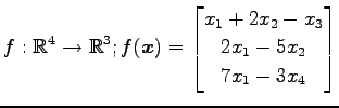 $ \displaystyle{
f:\mathbb{R}^4\to\mathbb{R}^3;
f(\vec{x})=
\begin{bmatrix}
x_1+2x_2-x_3\\
2x_1-5x_2 \\
7x_1-3x_4
\end{bmatrix}}$