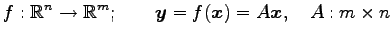 $\displaystyle f:\mathbb{R}^{n}\to\mathbb{R}^{m}; \qquad \vec{y}=f(\vec{x})=A\vec{x},\quad A:m\times n$