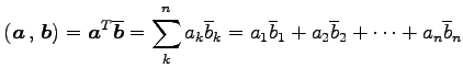 $\displaystyle \left({\vec{a}}\,,\,{\vec{b}}\right)= {\vec{a}}^{T}\overline{\vec...
...{k}= a_{1}\overline{b}_{1}+ a_{2}\overline{b}_{2}+\cdots+ a_{n}\overline{b}_{n}$