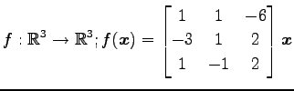 $ \displaystyle{f:\mathbb{R}^3\to\mathbb{R}^3;
f(\vec{x})=
\begin{bmatrix}
1 & 1 & -6 \\
-3 & 1 & 2 \\
1 & -1 & 2
\end{bmatrix}\vec{x}}$