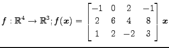 $ \displaystyle{f:\mathbb{R}^4\to\mathbb{R}^3;
f(\vec{x})=
\begin{bmatrix}
-1 & 0 & 2 & -1 \\
2 & 6 & 4 & 8 \\
1 & 2 & -2 & 3
\end{bmatrix}\vec{x}}$