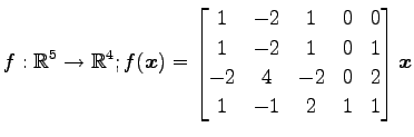 $ \displaystyle{f:\mathbb{R}^5\to\mathbb{R}^4;
f(\vec{x})=
\begin{bmatrix}
1 & -...
... 1 & 0 & 1 \\
-2 & 4 & -2 & 0 & 2 \\
1 & -1 & 2 & 1 & 1
\end{bmatrix}\vec{x}}$