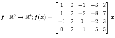 $ \displaystyle{f:\mathbb{R}^5\to\mathbb{R}^4;
f(\vec{x})=
\begin{bmatrix}
1 & 0...
... & -8 & 7 \\
-1 & 2 & 0 & -2 & 3 \\
0 & 2 & -1 & -5 & 5
\end{bmatrix}\vec{x}}$