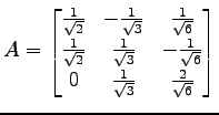 $\displaystyle A= \begin{bmatrix}\frac{1}{\sqrt{2}} & -\frac{1}{\sqrt{3}} & \fra...
...\frac{1}{\sqrt{6}} \\ 0 & \frac{1}{\sqrt{3}} & \frac{2}{\sqrt{6}} \end{bmatrix}$