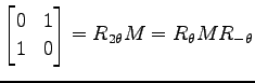 $ \displaystyle{
\begin{bmatrix}
0 & 1 \\
1 & 0
\end{bmatrix}=R_{2\theta}M
=R_{\theta}MR_{-\theta}}$