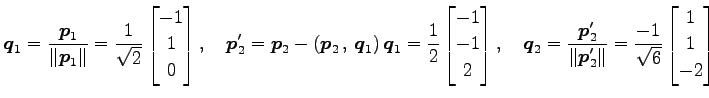 $\displaystyle \vec{q}_1= \frac{\vec{p}_1}{\Vert\vec{p}_1\Vert}= \frac{1}{\sqrt{...
...\vec{p}'_2\Vert}= \frac{-1}{\sqrt{6}} \begin{bmatrix}1 \\ 1 \\ -2 \end{bmatrix}$