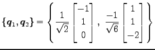 $\displaystyle \{\vec{q}_1,\vec{q}_2\}= \left\{ \frac{1}{\sqrt{2}} \begin{bmatri...
...ix},\,\, \frac{-1}{\sqrt{6}} \begin{bmatrix}1 \\ 1 \\ -2 \end{bmatrix} \right\}$