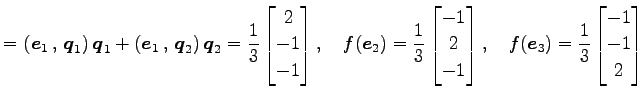 $\displaystyle = \left({\vec{e}_1}\,,\,{\vec{q}_1}\right)\vec{q}_1+ \left({\vec{...
...ix}, \quad f(\vec{e}_3)= \frac{1}{3} \begin{bmatrix}-1 \\ -1 \\ 2 \end{bmatrix}$