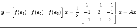 $\displaystyle \vec{y}= \begin{bmatrix}f(\vec{e}_1) & f(\vec{e}_2) & f(\vec{e}_3...
...atrix}2 & -1 & -1 \\ -1 & 2 & -1 \\ -1 & -1 & 2 \end{bmatrix} \vec{x} =A\vec{x}$