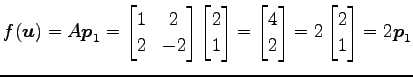 $\displaystyle f(\vec{u})=A\vec{p}_1= \begin{bmatrix}1 & 2 \\ 2 & -2 \end{bmatri...
...atrix}4 \\ 2 \end{bmatrix} = 2 \begin{bmatrix}2 \\ 1 \end{bmatrix} = 2\vec{p}_1$