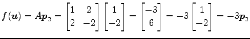 $\displaystyle f(\vec{u})=A\vec{p}_2= \begin{bmatrix}1 & 2 \\ 2 & -2 \end{bmatri...
...x}-3 \\ 6 \end{bmatrix} = -3 \begin{bmatrix}1 \\ -2 \end{bmatrix} = -3\vec{p}_2$