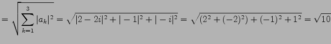 $\displaystyle = \sqrt{\sum_{k=1}^{3}\vert a_{k}\vert^2}= \sqrt{\vert 2-2i\vert^2+\vert-1\vert^2+\vert-i\vert^2}= \sqrt{(2^2+(-2)^2)+(-1)^2+1^2}= \sqrt{10}$