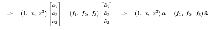 $\displaystyle \quad\Rightarrow\quad \left(1,\,\,x,\,\,x^2\right)\begin{bmatrix}...
...1,\,\,x,\,\,x^2\right)\vec{a} = \left(f_1,\,\,f_2,\,\,f_3\right)\tilde{\vec{a}}$