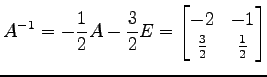 $\displaystyle A^{-1}= -\frac{1}{2}A-\frac{3}{2}E = \begin{bmatrix}-2 & -1 \\ \frac{3}{2} & \frac{1}{2} \end{bmatrix}$