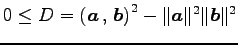 $\displaystyle 0\leq D= \left({\vec{a}}\,,\,{\vec{b}}\right)^2-\Vert\vec{a}\Vert^2\Vert\vec{b}\Vert^2$