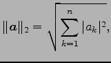 $\displaystyle \Vert\vec{a}\Vert _{2}=\sqrt{\sum_{k=1}^{n}\vert a_{k}\vert^2},$