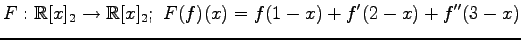 $ \displaystyle{
F:\mathbb{R}[x]_{2}\to\mathbb{R}[x]_{2};\,\,
F(f)(x)=f(1-x)+f'(2-x)+f''(3-x)
}$