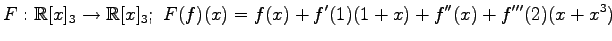 $ \displaystyle{
F:\mathbb{R}[x]_{3}\to\mathbb{R}[x]_{3};\,\,
F(f)(x)=f(x)+f'(1)(1+x)+f''(x)+f'''(2)(x+x^3)
}$