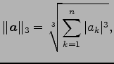 $\displaystyle \Vert\vec{a}\Vert _{3}=\sqrt[3]{\sum_{k=1}^{n}\vert a_{k}\vert^3},$
