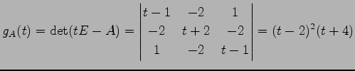 $\displaystyle g_A(t)=\det(tE-A)= \begin{vmatrix}t-1 & -2 & 1 \\ -2 & t+2 & -2 \\ 1 & -2 & t-1 \end{vmatrix} =(t-2)^2(t+4)$