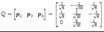 $\displaystyle Q= \begin{bmatrix}\vec{p}_1 & \vec{p}_2 & \vec{p}_3 \end{bmatrix}...
...frac{2}{\sqrt{6}} \\ 0 & \frac{5}{\sqrt{30}} & \frac{1}{\sqrt{6}} \end{bmatrix}$