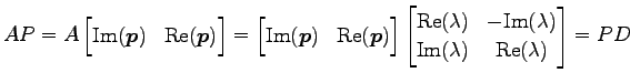 $\displaystyle AP=A \begin{bmatrix}\mathrm{Im}(\vec{p}) & \mathrm{Re}(\vec{p}) \...
...rm{Im}(\lambda) \\ \mathrm{Im}(\lambda) & \mathrm{Re}(\lambda) \end{bmatrix}=PD$