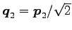 $ \vec{q}_2=\vec{p}_2/\sqrt{2}$