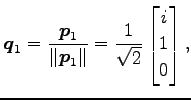 $\displaystyle \vec{q}_1= \frac{\vec{p}_1}{\Vert\vec{p}_1\Vert} = \frac{1}{\sqrt{2}} \begin{bmatrix}i \\ 1 \\ 0 \end{bmatrix},$