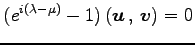 $\displaystyle (e^{i(\lambda-\mu)}-1)\left({\vec{u}}\,,\,{\vec{v}}\right)=0$