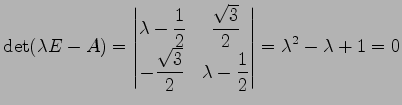$\displaystyle \det(\lambda E-A)= \begin{vmatrix}\lambda-\displaystyle{\frac{1}{...
...}{2}} & \lambda-\displaystyle{\frac{1}{2}} \end{vmatrix} =\lambda^2-\lambda+1=0$