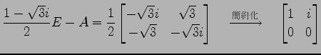 $\displaystyle \frac{1-\sqrt{3}i}{2}E-A= \frac{1}{2} \begin{bmatrix}-\sqrt{3}i &...
...uad\xrightarrow{\text{簡約化}}\quad \begin{bmatrix}1 & i \\ 0 & 0 \end{bmatrix}$