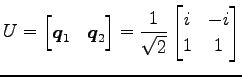 $\displaystyle U= \begin{bmatrix}\vec{q}_1 & \vec{q}_2 \end{bmatrix} = \frac{1}{\sqrt{2}} \begin{bmatrix}i & -i \\ 1 & 1 \end{bmatrix}$