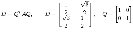 $\displaystyle D={Q}^{T}AQ, \qquad D= \begin{bmatrix}\displaystyle{\frac{1}{2}} ...
...frac{1}{2}} \end{bmatrix}, \quad Q= \begin{bmatrix}1 & 0 \\ 0 & 1 \end{bmatrix}$