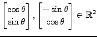 $ \displaystyle{
\begin{bmatrix}
\cos\theta \\ \sin\theta
\end{bmatrix},
\begin{bmatrix}
-\sin\theta\\ \cos\theta
\end{bmatrix}\in\mathbb{R}^2}$