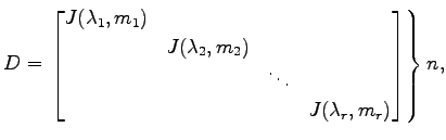 $\displaystyle D= \left. \begin{bmatrix}J(\lambda_1,m_1) \\ & J(\lambda_2,m_2) \\ & & \ddots \\ & & & J(\lambda_r,m_r) \end{bmatrix}\right\}n,$