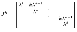 $\displaystyle J^k= \begin{bmatrix}\lambda^k & k\lambda^{k-1} \\ [-1ex] & \lambd...
...s \\ [-1ex] & & \ddots & k\lambda^{k-1} \\ [-1ex] & & & \lambda^k \end{bmatrix}$