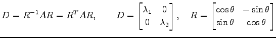 $\displaystyle D=R^{-1}AR={R}^{T}AR, \qquad D= \begin{bmatrix}\lambda_1 & 0 \\ 0...
...begin{bmatrix}\cos\theta & -\sin\theta \\ \sin\theta & \cos\theta \end{bmatrix}$
