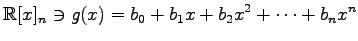 $\displaystyle \mathbb{R}[x]_n\ni g(x)=b_{0}+b_{1}x+b_{2}x^2+\cdots+b_{n}x^{n}$