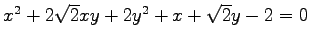$ x^2+2\sqrt{2}xy+2y^2+x+\sqrt{2}y-2=0$