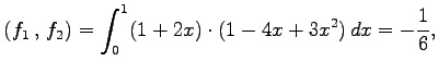 $\displaystyle \left({f_1}\,,\,{f_2}\right)= \int_{0}^{1}(1+2x)\cdot(1-4x+3x^2)\,dx=-\frac{1}{6},$