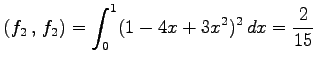 $\displaystyle \left({f_2}\,,\,{f_2}\right)= \int_{0}^{1}(1-4x+3x^2)^2\,dx=\frac{2}{15}$