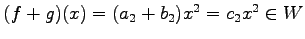 $ (f+g)(x)=(a_2+b_2)x^2=c_2x^2\in W$