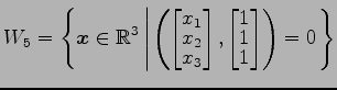 $ \displaystyle{
W_{5}=
\left\{
\vec{x}\in\mathbb{R}^3
\left\vert\,
\left(
\begi...
...in{bmatrix}
1 \\ [-1ex]
1 \\ [-1ex]
1
\end{bmatrix}\right)=0
\right.
\right\}
}$