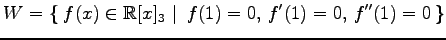 $ \displaystyle{
W=\left\{\left.\,{f(x)\in\mathbb{R}[x]_{3}}\,\,\right\vert\,\,{f(1)=0,\,f'(1)=0,\,f''(1)=0}\,\right\}}$