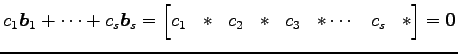 $\displaystyle c_1\vec{b}_1+ \cdots+ c_s\vec{b}_s= \begin{bmatrix}c_1 & * & c_2 & * & c_3 & *\cdots & c_s & * \end{bmatrix} = \vec{0}$