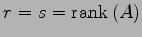 $ r=s=\mathrm{rank}\,(A)$