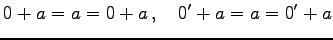 $\displaystyle 0+a=a=0+a\,,\quad 0'+a=a=0'+a$