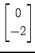$ \displaystyle{
\begin{bmatrix}
0 \\ -2
\end{bmatrix}}$