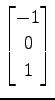 $ \displaystyle{
\begin{bmatrix}
-1 \\ 0 \\ 1
\end{bmatrix}}$